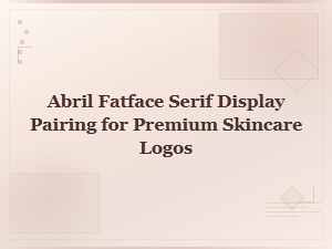 Abril Fatface Serif Display Font Pairings for Premium Skincare Logo Designs
