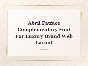 Best Complementary Fonts for Abril Fatface in Luxury Brand Web Design