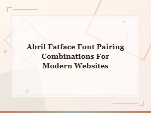 Abril Fatface Font Pairing Combinations for Modern Websites