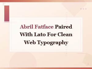 Abril Fatface & Lato: a Clean Web Typography Pairing Guide