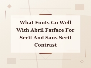 Best Font Pairings for Abril Fatface